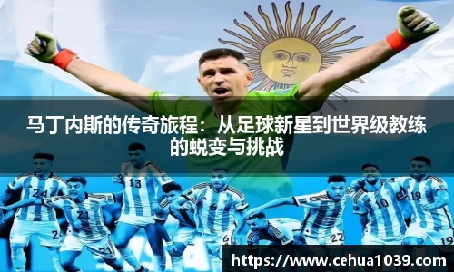马丁内斯的传奇旅程：从足球新星到世界级教练的蜕变与挑战