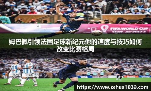 姆巴佩引领法国足球新纪元他的速度与技巧如何改变比赛格局